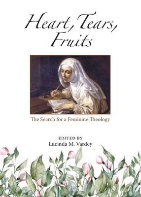 Heart, Tears, Fruits: The Search for a Feminine Theology - Vardey, Lucinda M