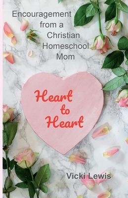 Heart to Heart: Encouragement from a Christian Homeschool Mom - Lewis, Vicki