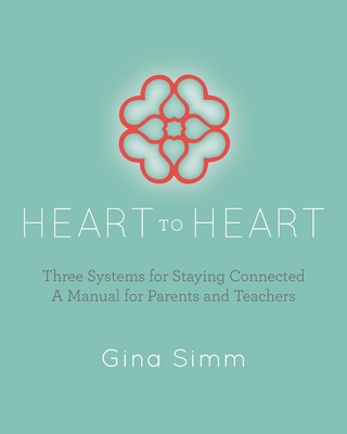 Heart to Heart: Three Systems for Staying Connected: A Manual for Parents and Teachers - Simm, Gina