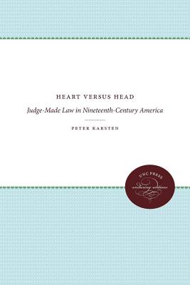 Heart versus Head: Judge-Made Law in Nineteenth-Century America - Karsten, Peter