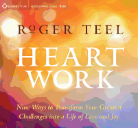 Heart Work: Nine Ways to Transform Your Greatest Challenges Into a Life of Love and Joy