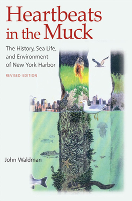 Heartbeats in the Muck: The History, Sea Life, and Environment of New York Harbor, Revised Edition - Waldman, John, Professor