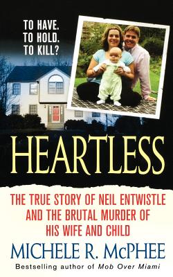 Heartless: The True Story of Neil Entwistle and the Cold Blooded Murder of His Wife and Child - McPhee, Michele R