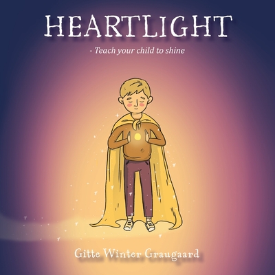 Heartlight: Teach your child to shine - Graugaard, Gitte Winter