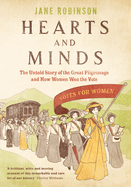 Hearts And Minds: The Untold Story of the Great Pilgrimage and How Women Won the Vote