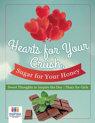 Hearts for Your Crush, Sugar for Your Honey Sweet Thoughts to Inspire the Day Diary for Girls - Inspira Journals, Planners & Notebooks