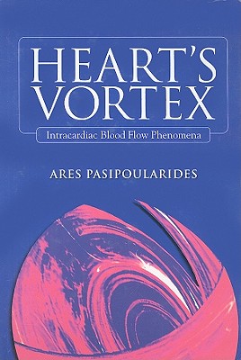 Heart's Vortex: Intracardiac Blood Flow Phenomena - Pasipoularides, Ares