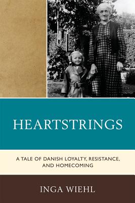 Heartstrings: A Tale of Danish Loyalty, Resistance, and Homecoming - Wiehl, Inga