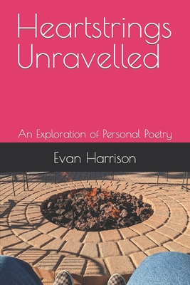 Heartstrings Unravelled: An Exploration of Personal Poetry - Harrison, Evan Shane Daniel