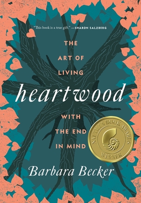 Heartwood: The Art of Living with the End in Mind - Becker, Barbara