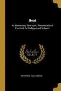 Heat: An Elementary Text-book, Theoretical and Practical, for Colleges and Schools