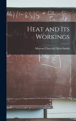 Heat and Its Workings - Mott-Smith, Morton Churchill 1877-1944 (Creator)