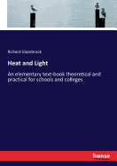 Heat and Light: An elementary text-book theoretical and practical for schools and colleges