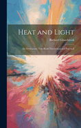 Heat and Light: An Elementary Text-Book Theoretical and Practical