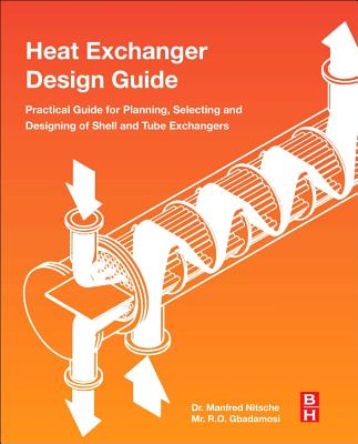 Heat Exchanger Design Guide: A Practical Guide for Planning, Selecting and Designing of Shell and Tube Exchangers - Nitsche, Manfred, and Gbadamosi, Raji Olayiwola
