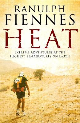 Heat: Extreme Adventures at the Highest Temperatures on Earth - Fiennes, Ranulph