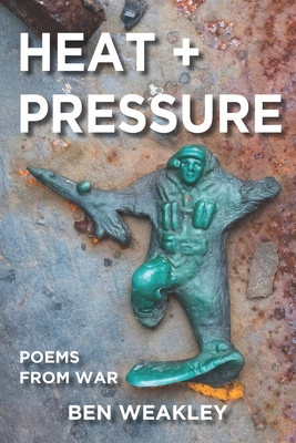 Heat + Pressure: Poems from War - Weakley, Ben