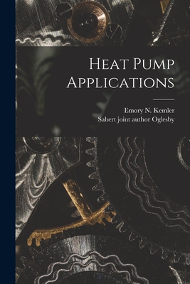 Heat Pump Applications - Kemler, Emory N (Emory Neudeck) 1906- (Creator), and Oglesby, Sabert Joint Author (Creator)