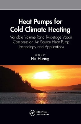 Heat Pumps for Cold Climate Heating: Variable Volume Ratio Two-Stage Vapor Compression Air Source Heat Pump Technology and Applications - Huang, Hui (Editor)