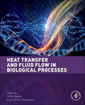 Heat Transfer and Fluid Flow in Biological Processes - Becker, Sid M (Editor), and Kuznetsov, Andrey V (Editor)