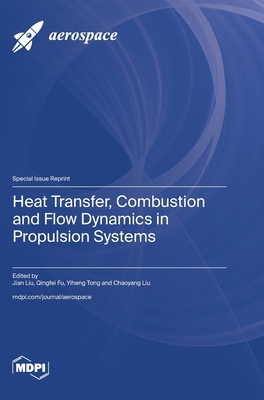 Heat Transfer, Combustion and Flow Dynamics in Propulsion Systems - Liu, Jian (Guest editor), and Fu, Qingfei (Guest editor), and Tong, Yiheng (Guest editor)