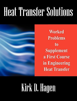 Heat Transfer Solutions: Worked Problems to Supplement a First Course in Engineering Heat Transfer - Hagen, Kirk D