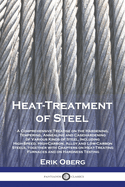 Heat-Treatment of Steel: A Comprehensive Treatise on the Hardening, Tempering, Annealing and Casehardening of Various Kinds of Steel, Including High-Speed, High-Carbon, Alloy and Low-Carbon Steels, together with Chapters on Heat-Treating Furnaces and...