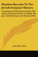 Heathen Records To The Jewish Scripture History: Containing All The Extracts From The Greek And Latin Writers, In Which The Jews And Christians Are Named (1856)