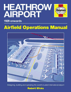Heathrow Airport Manual: Designing, Building and Operating the World's Busiest Internationalairport