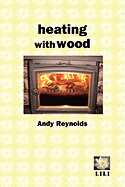 Heating with Wood - Reynolds, Andy