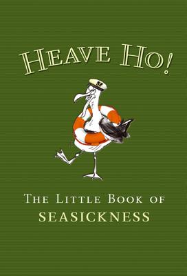 Heave Ho!: The Little Green Book of Seasickness - Adlard Coles Nautical (Text by)