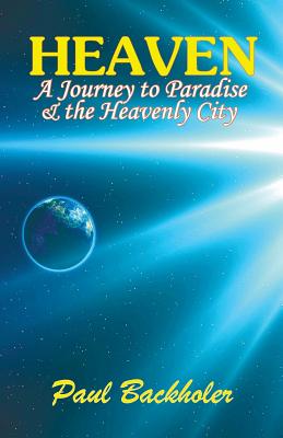 Heaven: A Journey to Paradise and the Heavenly City - Backholer, Paul