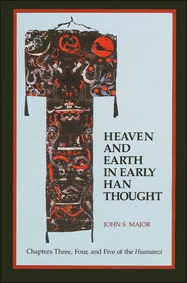 Heaven and Earth in Early Han Thought: Chapters Three, Four, and Five of the Huainanzi - Major, John S, Mr.