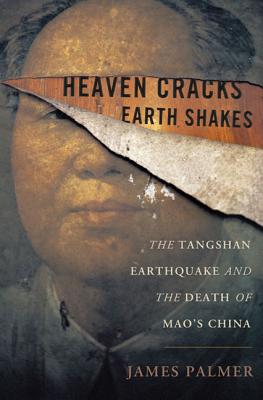 Heaven Cracks, Earth Shakes: The Tangshan Earthquake and the Death of Mao's China - Palmer, James