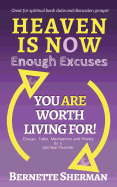 Heaven Is Now: Enough Excuses. You Are Worth Living For!