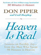 Heaven Is Real: Lessons on Earthly Joy -- From the Man Who Spent 90 Minutes in Heaven