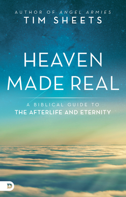 Heaven Made Real: A Biblical Guide to the Afterlife and Eternity - Sheets, Tim