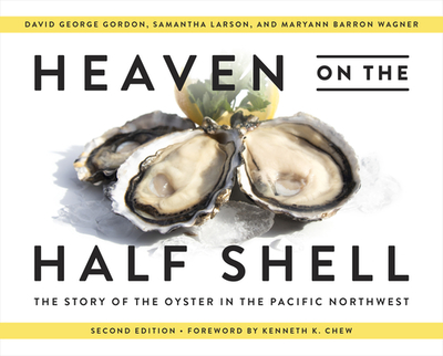 Heaven on the Half Shell: The Story of the Oyster in the Pacific Northwest - Gordon, David George, and Larson, Samantha, and Wagner, Maryann Barron