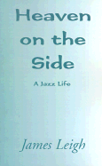 Heaven on the Side: A Jazz Life