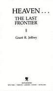 Heaven: The Last Frontier - Jeffrey, Grant R, Dr.