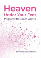 Heaven Under Your Feet: Pregnancy for Muslim Women