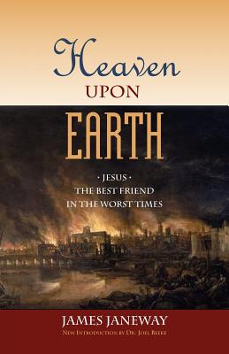 Heaven Upon Earth: Jesus, the Best Friend in the Worst Times - Janeway, James