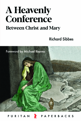 Heavenly Conference: Between Christ and Mary - Sibbes, Richard