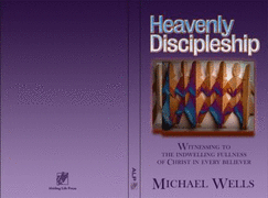 Heavenly Discipleship: Whitnessing to the Indwelling Fullness of Christ in Every Believer - Michael Wells