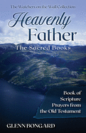 Heavenly Father: The Sacred Books: Book of Scripture Prayers from the Old Testament