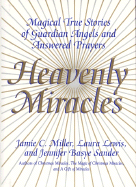 Heavenly Miracles: Magical True Stories of Guardian Angels and Answered Prayers - Miller, Jamie, and Sander, Jennifer B, and Lewis, Laura