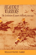 Heavenly Warriors: The Evolution of Japan's Military, 500-1300
