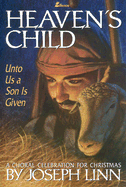 Heaven's Child: Unto Us a Son Is Given - A Choral Celebration for Christmas