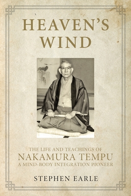 Heaven's Wind: The Life and Teachings of Nakamura Tempu-A Mind-Body Integration Pioneer - Earle, Stephen