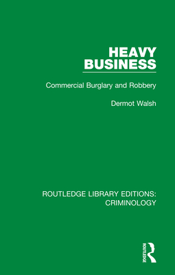 Heavy Business: Commercial Burglary and Robbery - Walsh, Dermot